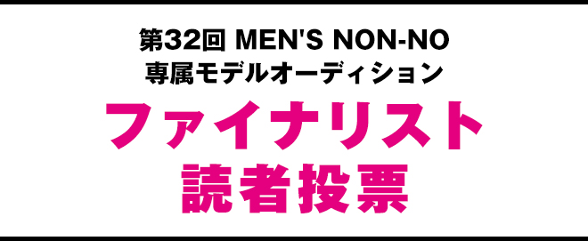 第31回 MEN'S NON-NO 専属モデルオーディションファイナリスト読者投票